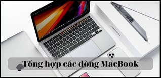 Các dòng MacBook hiện tại (2023). Nên mua MacBook nào sử dụng?