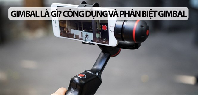Gimbal là gì? Công dụng của gimbal và cách phân biệt các loại gimbal