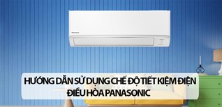 Hướng dẫn sử dụng chế độ tiết kiệm điện điều hòa Panasonic hiệu quả