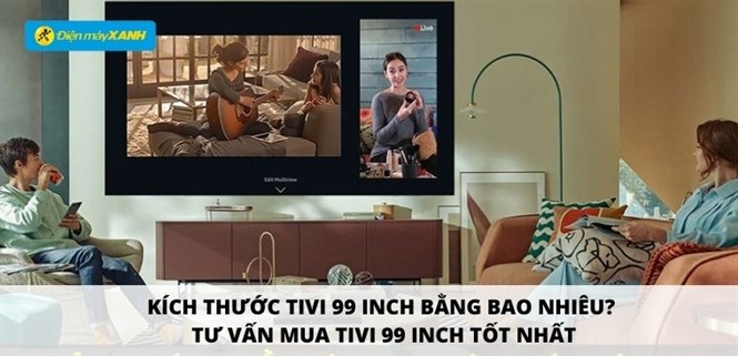 Kích thước tivi 99 inch bằng bao nhiêu? Tư vấn mua tivi 99 inch tốt nhất