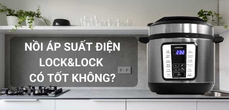 Nồi áp suất điện Lock&Lock có tốt không? Có nên mua không?