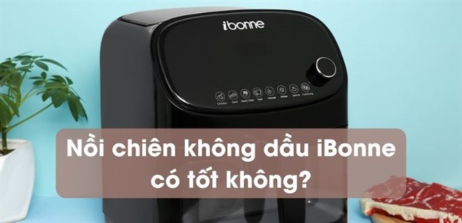 Nồi chiên không dầu iBonne của nước nào? Có tốt không?