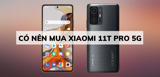 Có nên mua Xiaomi 11T Pro 5G? 5 lý do nên mua Xiaomi 11T Pro 5G ngay