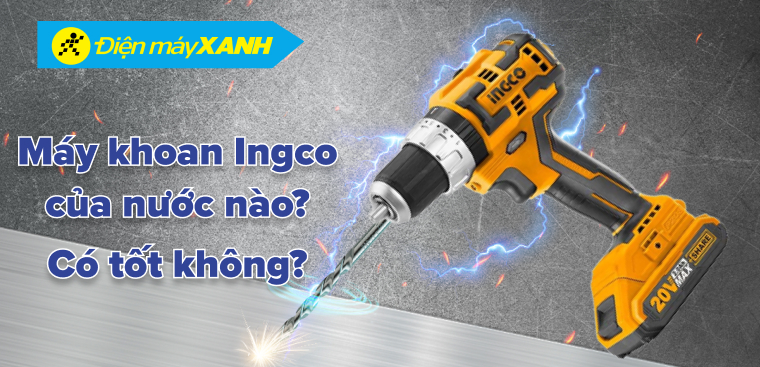 Máy khoan Ingco của nước nào? Có tốt không?