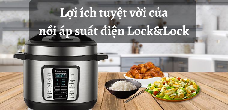 6 lợi ích tuyệt vời nồi áp suất điện Lock&Lock mang lại cho gia đình