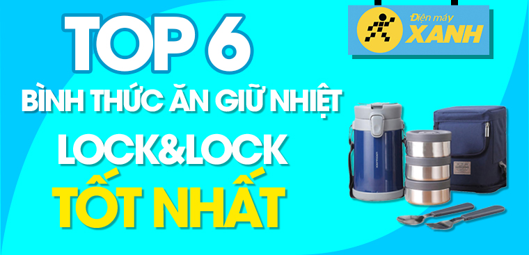 Có nên mua bình thức ăn giữ nhiệt Lock&Lock? Top 6 bình thức ăn giữ đáng mua
