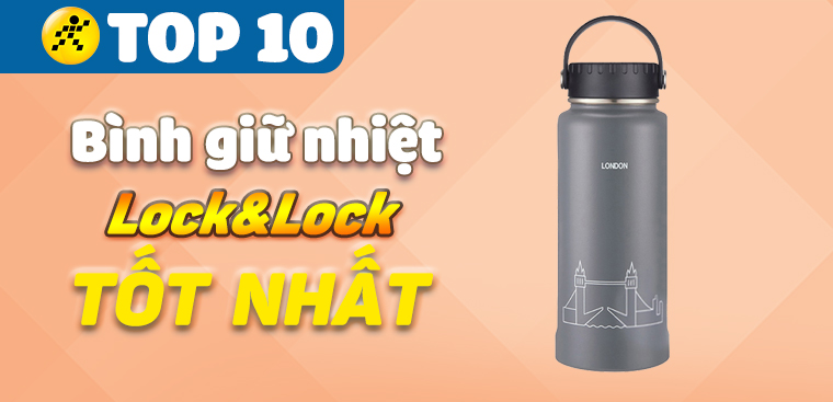 Bình giữ nhiệt Lock&Lock loại nào tốt? Top 10 bình giữ nhiệt nóng lạnh Lock&Lock tốt nhất