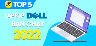 Top 5 laptop Dell bán chạy nhất năm 2022 tại Điện máy XANH