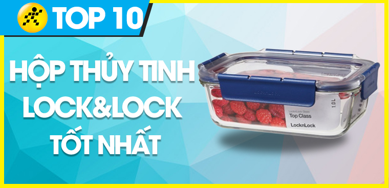 Hộp thủy tinh Lock&Lock loại nào tốt? Top 10 hộp thủy tinh Lock&Lock tốt nhất