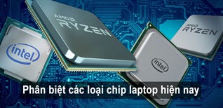 Phân biệt các loại chip laptop hiện nay: So sánh đặc điểm nổi bật của từng loại