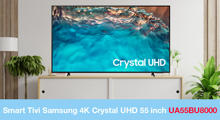 Cách đọc tên tivi Samsung 2022 - Smart Tivi Samsung 4K Crystal UHD 55 inch UA55BU8000