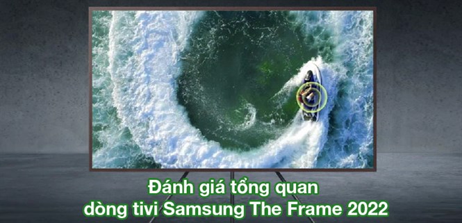 Đánh giá tổng quan dòng tivi Samsung The Frame 2022