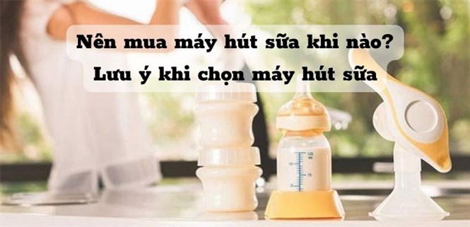Nên mua máy hút sữa khi nào? Lưu ý khi chọn máy hút sữa