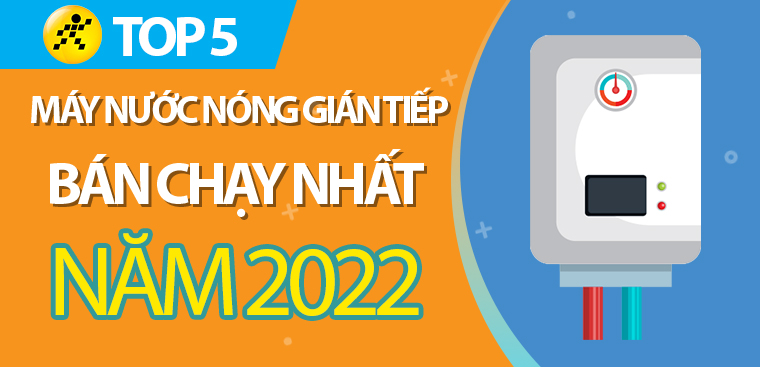 Top 5 máy nước nóng gián tiếp bán chạy nhất năm 2022 tại Điện máy XANH