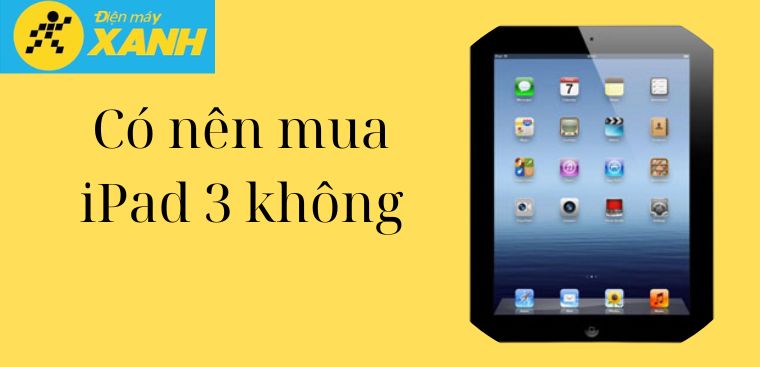 Có nên mua iPad 3 thời điểm này hay không? Có nên mua iPad 3 thời điểm này hay không?