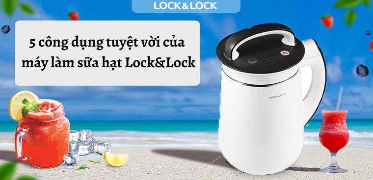 5 công dụng tuyệt vời của máy làm sữa hạt Lock&Lock mà bạn không nên bỏ lỡ