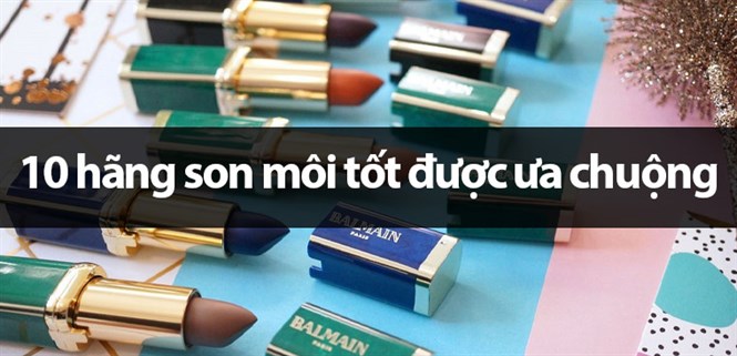10 hãng son môi tốt được ưa chuộng nhất hiện nay