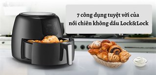 7 công dụng tuyệt vời của nồi chiên không dầu Lock&Lock mang lại cho gia đình
