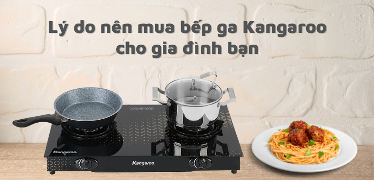 7 lý do nên mua bếp ga Kangaroo cho gia đình bạn