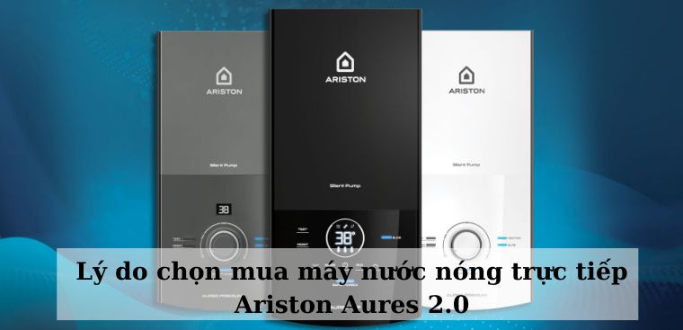 10 lý do chọn mua máy nước nóng trực tiếp Ariston Aures 2022