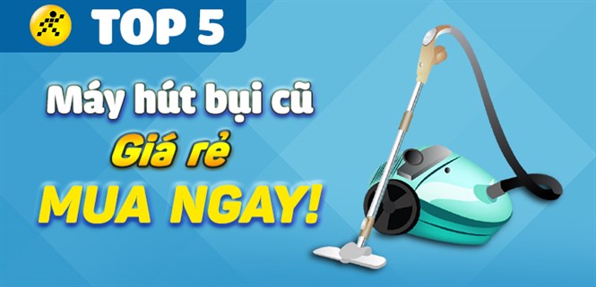 Top 5 máy hút bụi cũ giá rẻ, đáng mua nhất tại Điện máy XANH