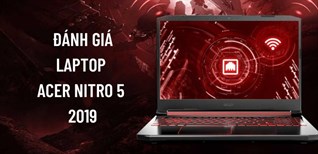 Đánh giá laptop Acer Nitro 5 2019. Có nên mua chiếc laptop gaming này?