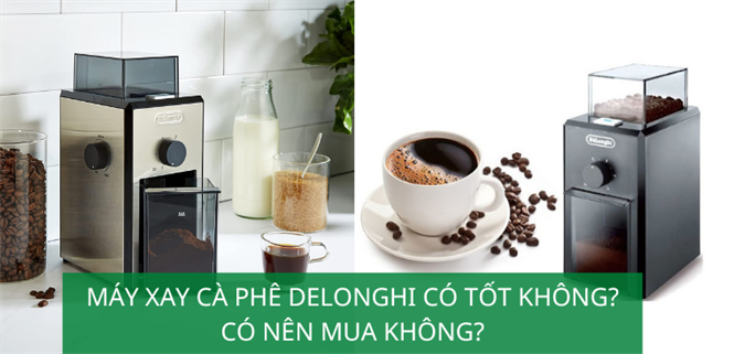 Máy xay cà phê Delonghi là của nước nào? Có nên mua không?