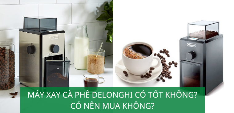 Máy xay cà phê Delonghi là của nước nào? Có nên mua không?