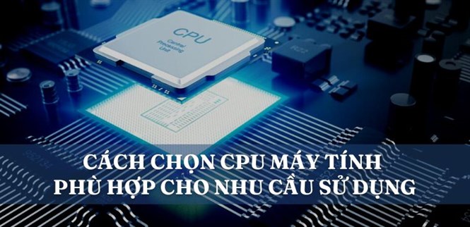 Cách chọn CPU máy tính phù hợp cho nhu cầu sử dụng