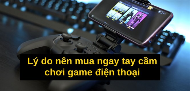 Có nên mua tay cầm chơi game? Tay cầm nào phù hợp với điện thoại của bạn?