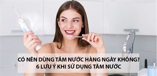 Có nên dùng tăm nước hàng ngày không? 6 lưu ý khi sử dụng tăm nước