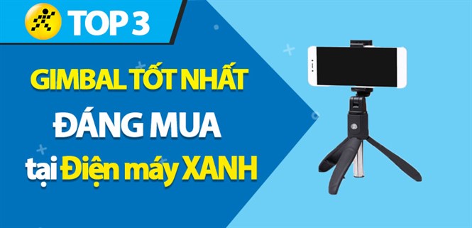 Top 3 gimbal tốt nhất đáng mua tại Điện máy XANH