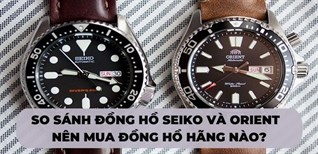 So sánh đồng hồ Seiko và Orient - Nên mua đồng hồ hãng nào?