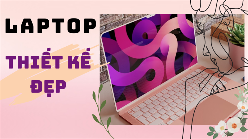 TOP 5 laptop có thiết kế đẹp cho nữ, mê mẩn ngay từ cái nhìn đầu tiên!