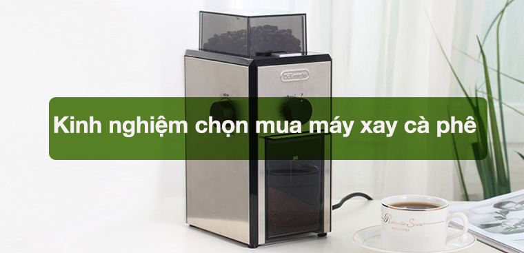 7 kinh nghiệm chọn mua máy xay cà phê mà bạn cần biết