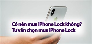 Có nên mua iPhone Lock không? Lưu ý chọn mua iPhone Lock