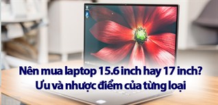 Nên mua laptop 15.6 inch hay 17 inch? Kích thước nào phù hợp với bạn?