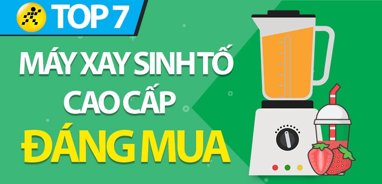 Top 7 máy xay sinh tố cao cấp dành cho gian bếp nhà bạn