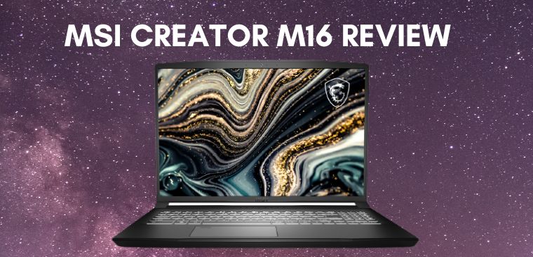 Đánh giá laptop MSI Creator M16: Sự giao thoa công nghệ và nghệ thuật