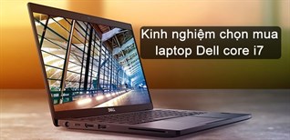 Kinh nghiệm chọn mua laptop Dell core i7? Có nên mua laptop Dell core i7?