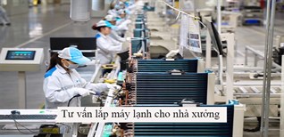 Nhà xưởng nên lắp loại máy lạnh nào? Tư vấn mua máy lạnh cho nhà xưởng cho phù hợp và tiết kiệm nhất