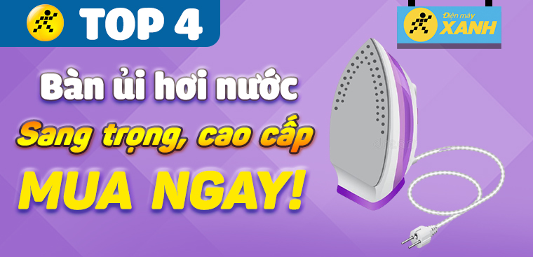 Top 4 bàn ủi hơi nước sang trọng, cao cấp dành cho tổ ấm của bạn