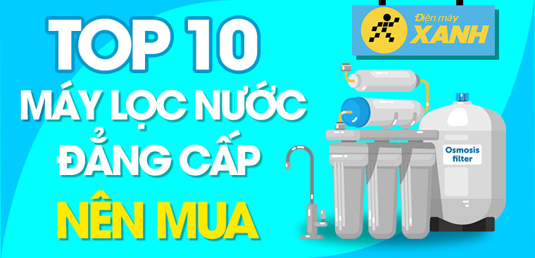 Top 10 máy lọc nước đẳng cấp, hiện đại nên mua cho gia đình