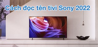 Hướng dẫn đọc tên tivi Sony 2022 chi tiết nhất