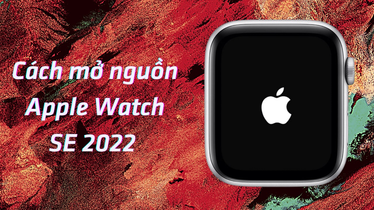 Cách mở nguồn Apple Watch SE 2022 