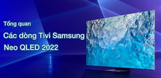 Tổng quan các dòng tivi Samsung Neo QLED 2022