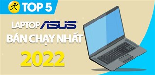 Top 5 laptop ASUS bán chạy nhất năm 2022 tại Điện máy XANH