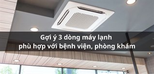 Gợi ý 3 dòng máy lạnh phù hợp với bệnh viện, phòng khám