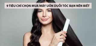 9 tiêu chí chọn mua máy uốn duỗi tóc bạn nên biết