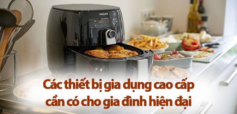 11 thiết bị gia dụng cao cấp cần có cho gia đình hiện đại